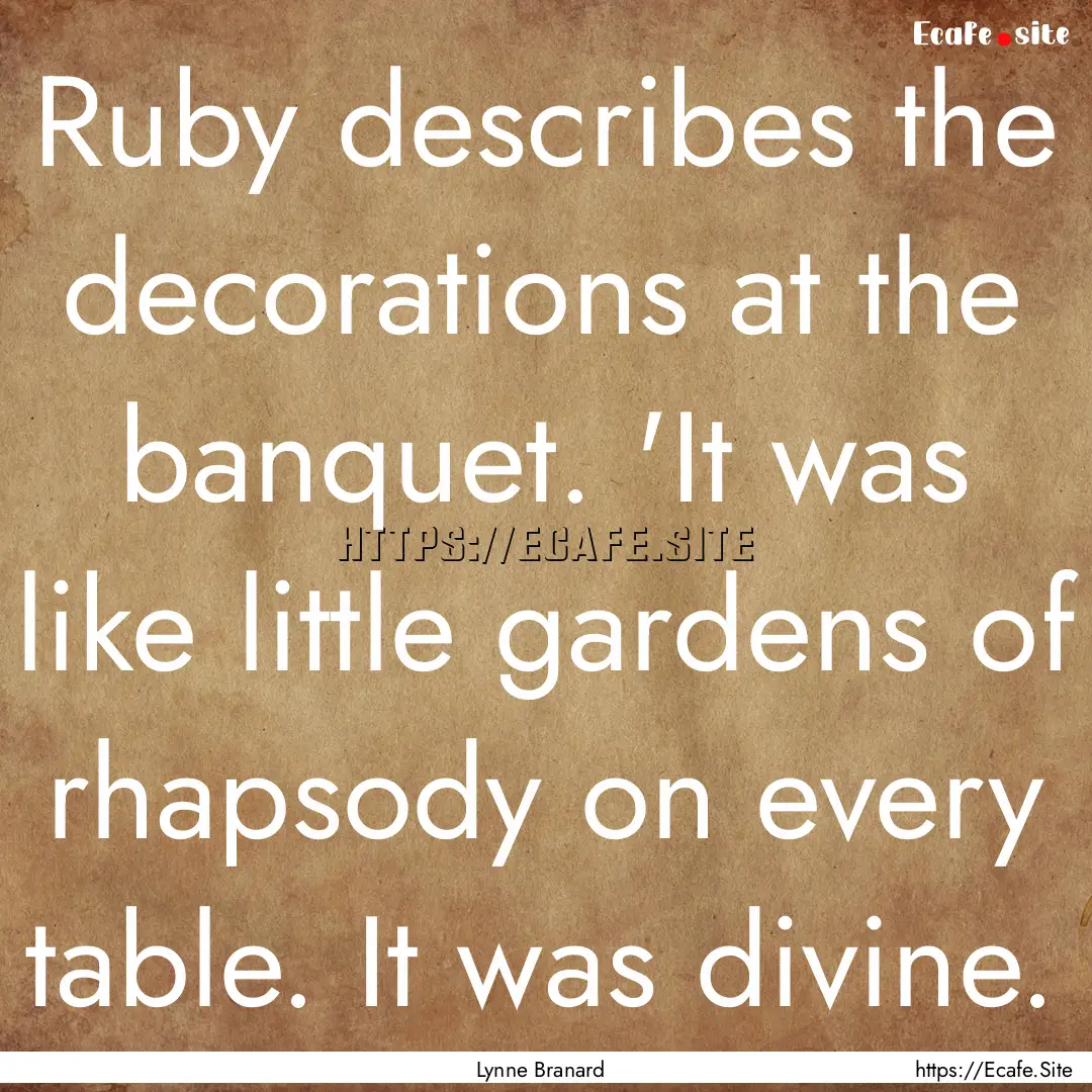 Ruby describes the decorations at the banquet..... : Quote by Lynne Branard