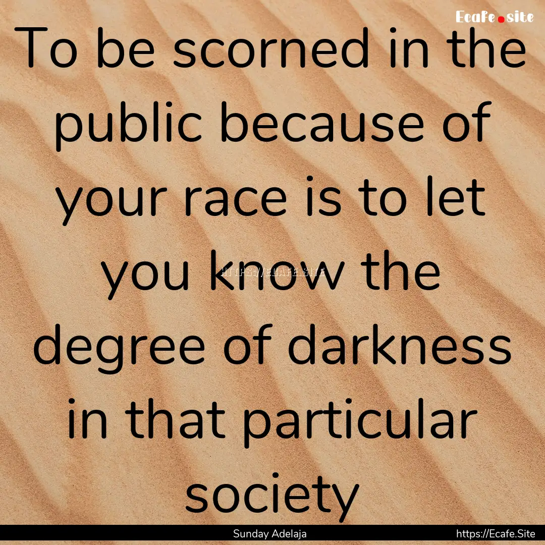 To be scorned in the public because of your.... : Quote by Sunday Adelaja