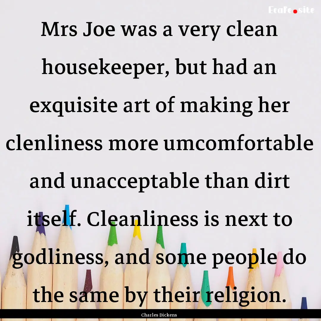 Mrs Joe was a very clean housekeeper, but.... : Quote by Charles Dickens