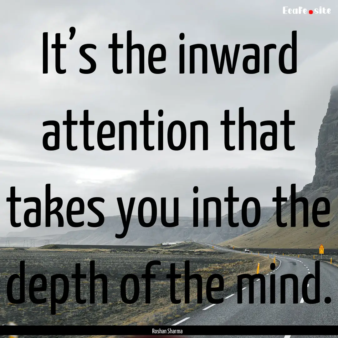 It’s the inward attention that takes you.... : Quote by Roshan Sharma