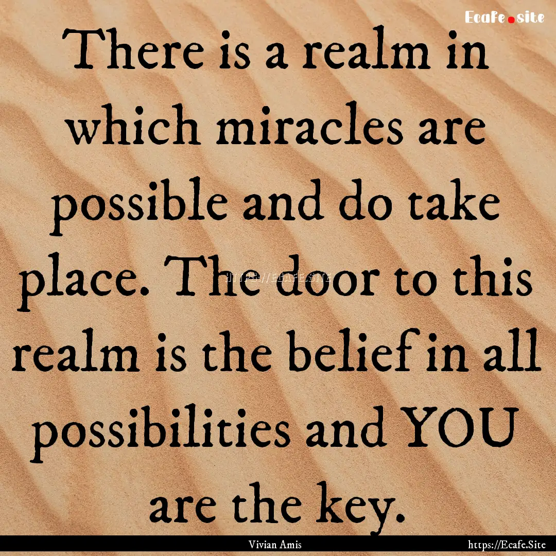 There is a realm in which miracles are possible.... : Quote by Vivian Amis