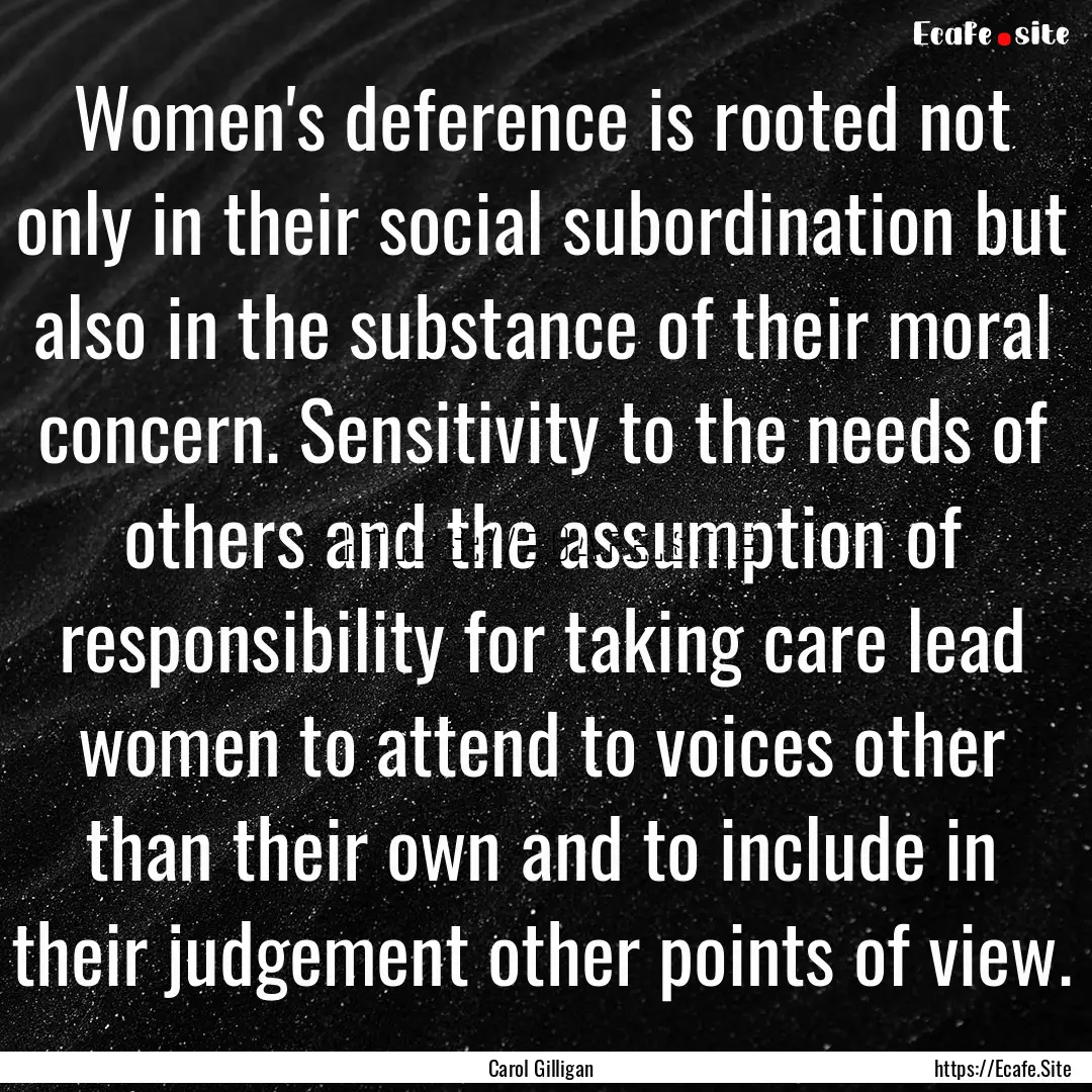 Women's deference is rooted not only in their.... : Quote by Carol Gilligan