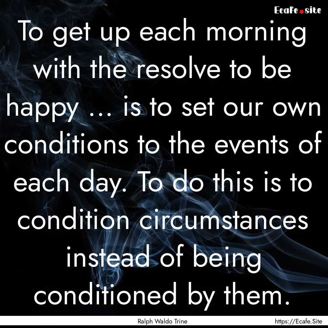 To get up each morning with the resolve to.... : Quote by Ralph Waldo Trine