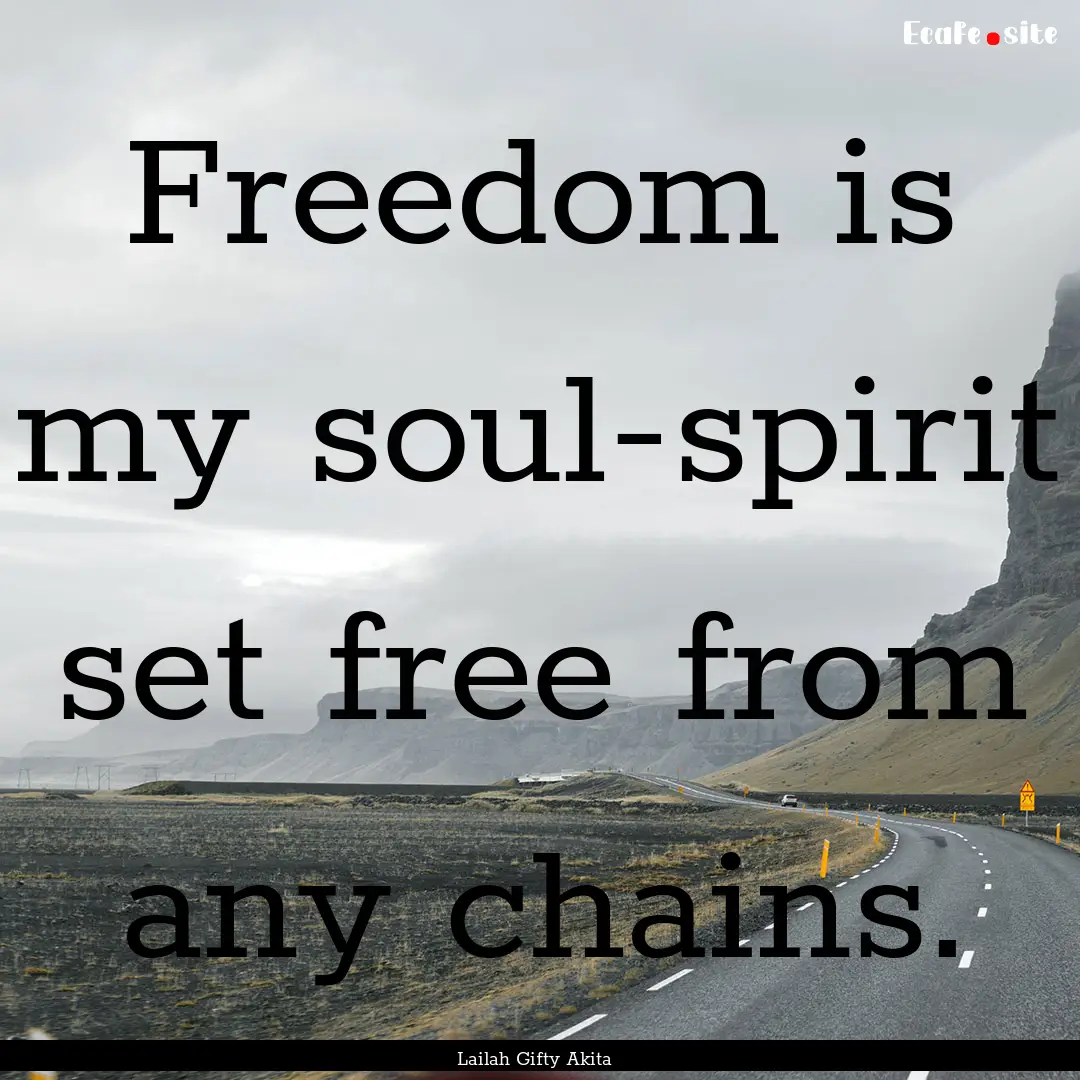 Freedom is my soul-spirit set free from any.... : Quote by Lailah Gifty Akita