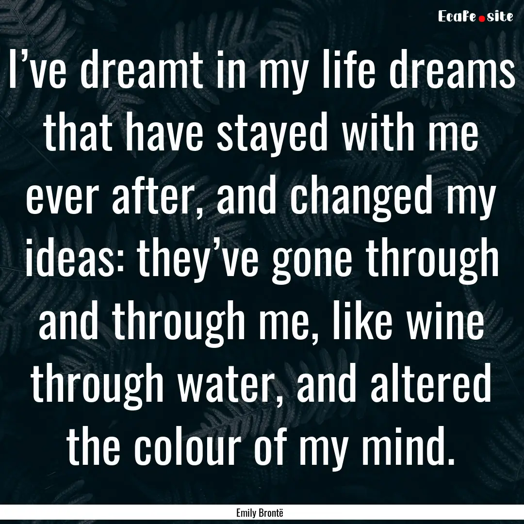 I’ve dreamt in my life dreams that have.... : Quote by Emily Brontë