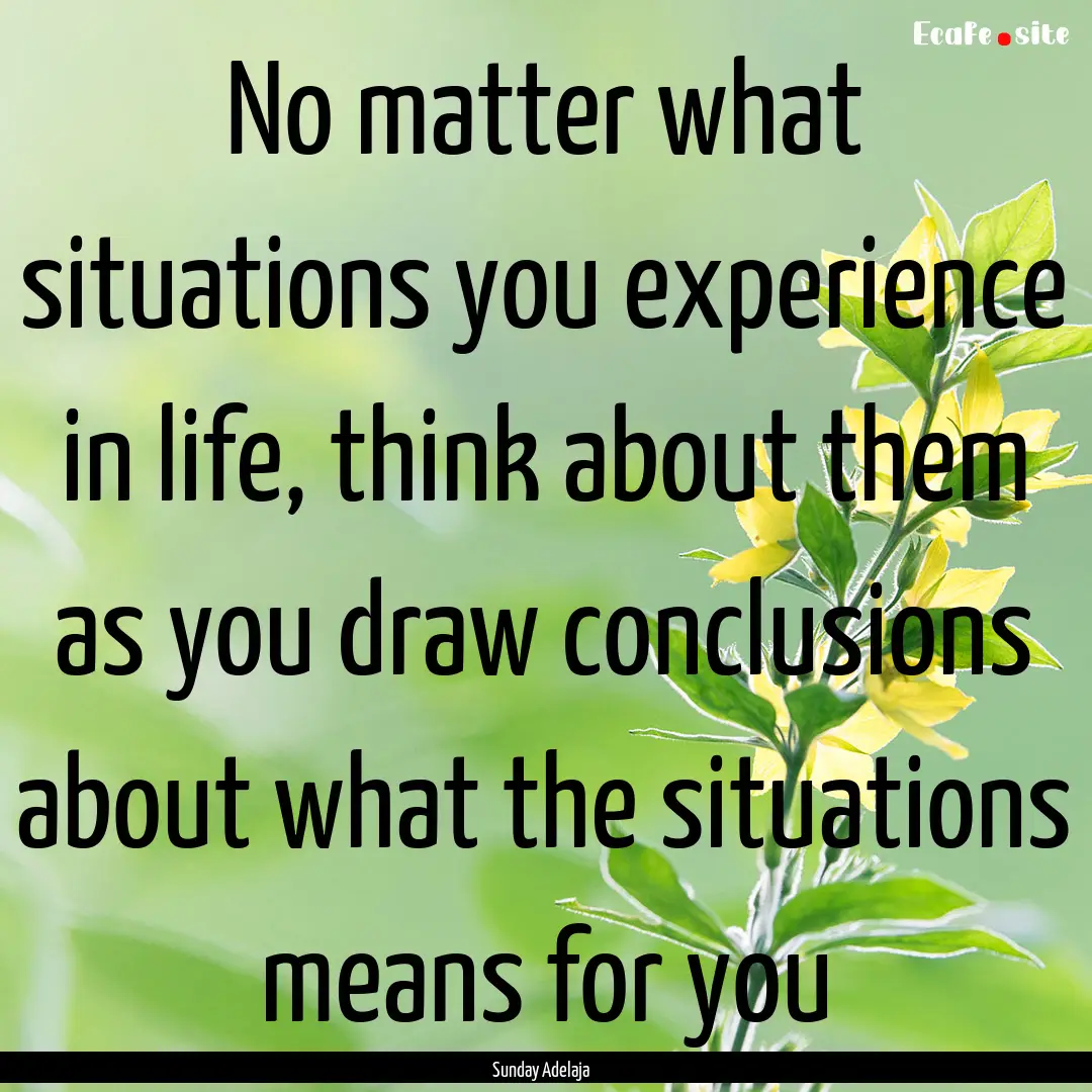 No matter what situations you experience.... : Quote by Sunday Adelaja