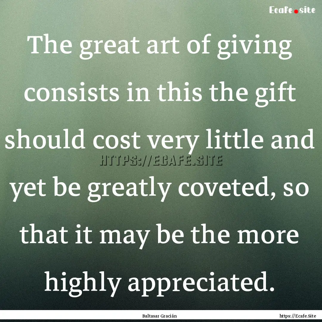 The great art of giving consists in this.... : Quote by Baltasar Gracián