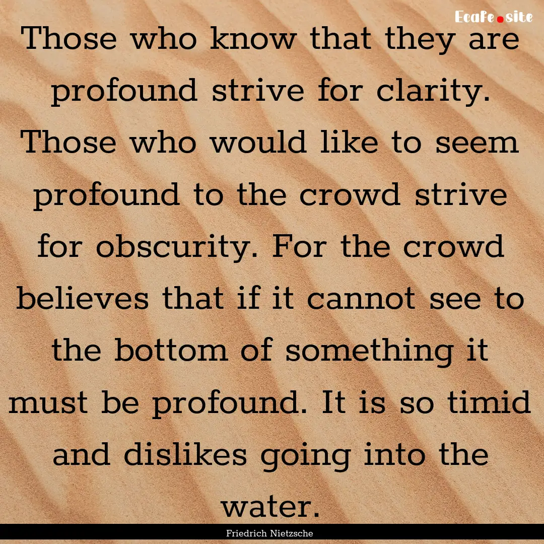 Those who know that they are profound strive.... : Quote by Friedrich Nietzsche