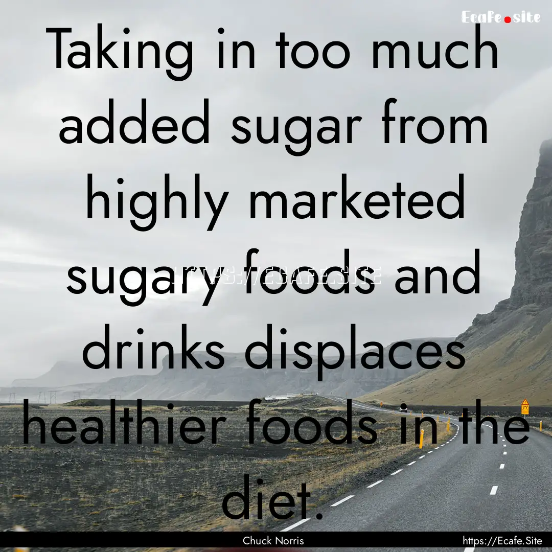 Taking in too much added sugar from highly.... : Quote by Chuck Norris