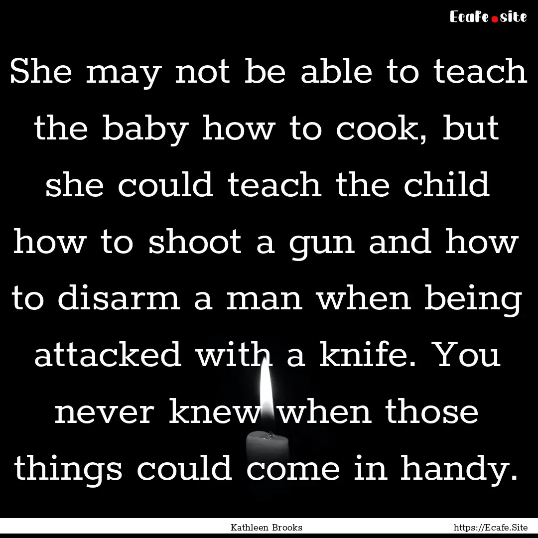 She may not be able to teach the baby how.... : Quote by Kathleen Brooks