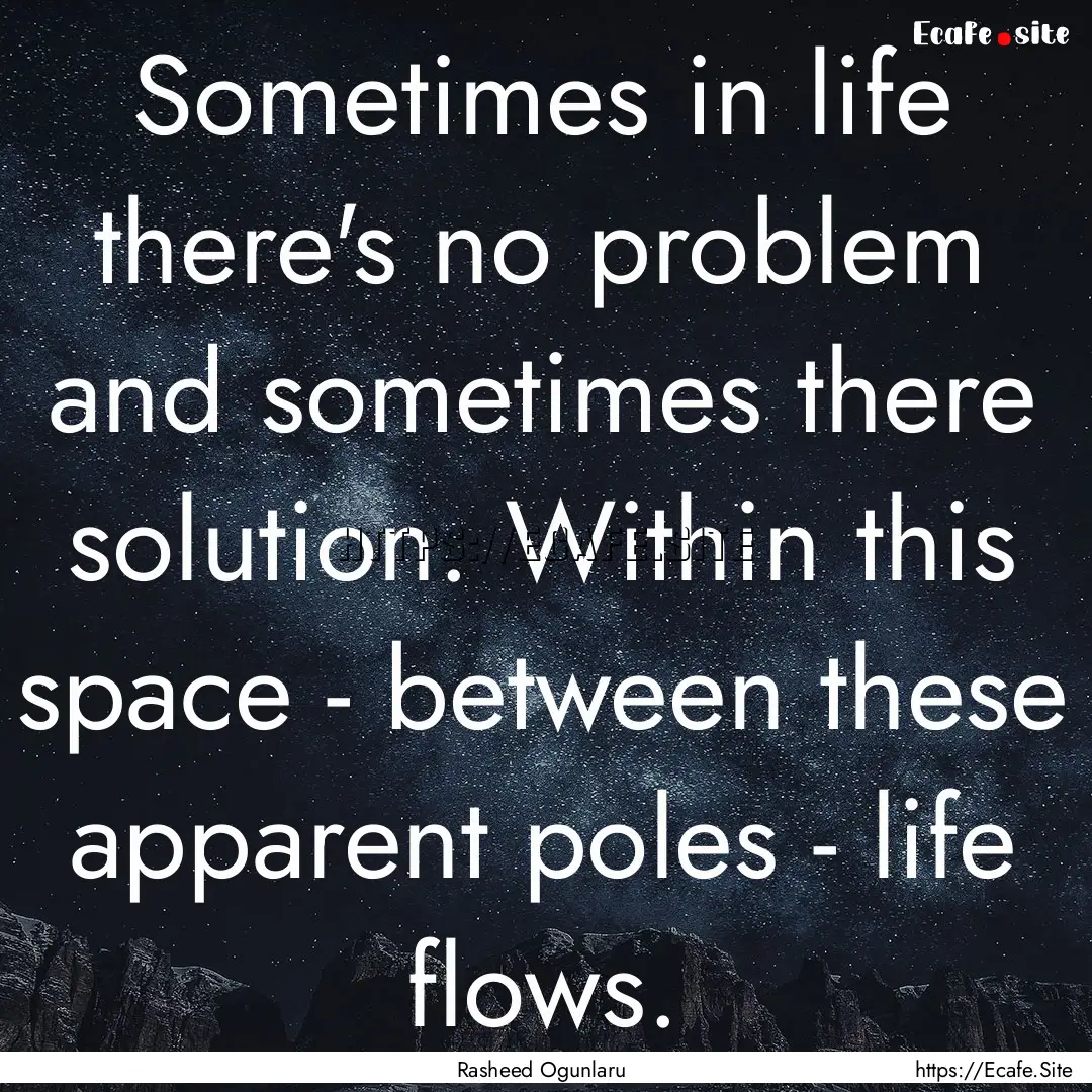 Sometimes in life there's no problem and.... : Quote by Rasheed Ogunlaru