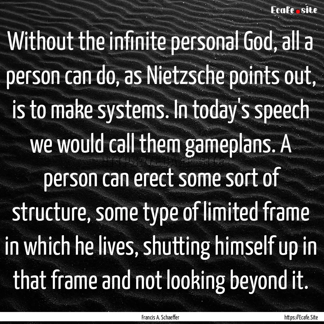 Without the infinite personal God, all a.... : Quote by Francis A. Schaeffer