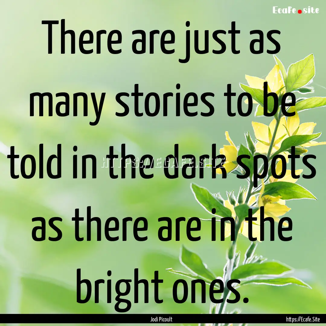 There are just as many stories to be told.... : Quote by Jodi Picoult