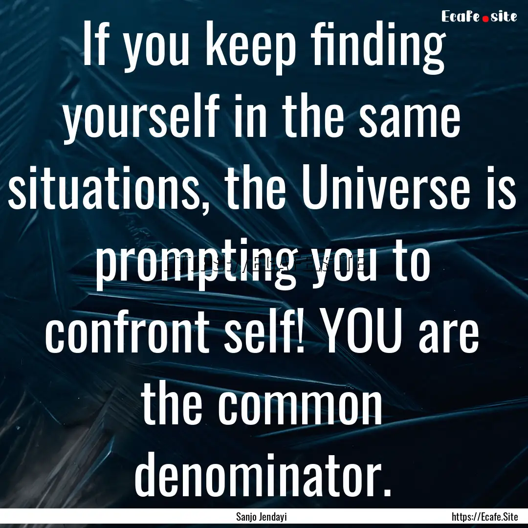 If you keep finding yourself in the same.... : Quote by Sanjo Jendayi