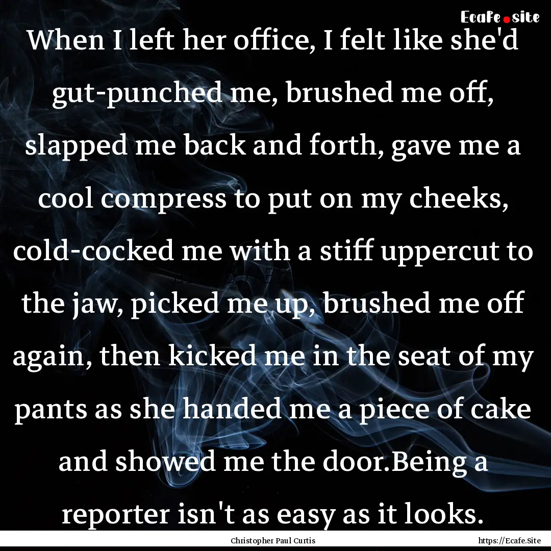 When I left her office, I felt like she'd.... : Quote by Christopher Paul Curtis