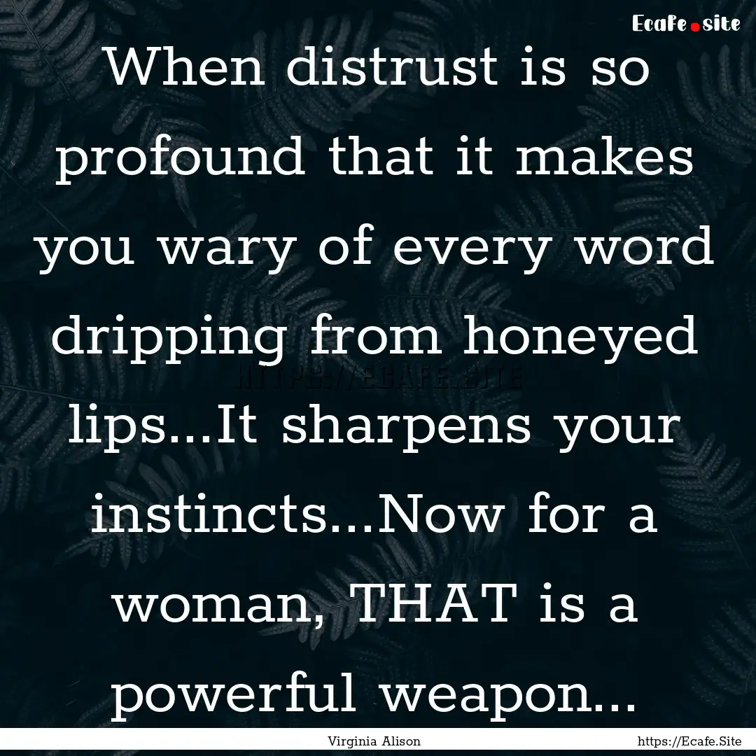 When distrust is so profound that it makes.... : Quote by Virginia Alison