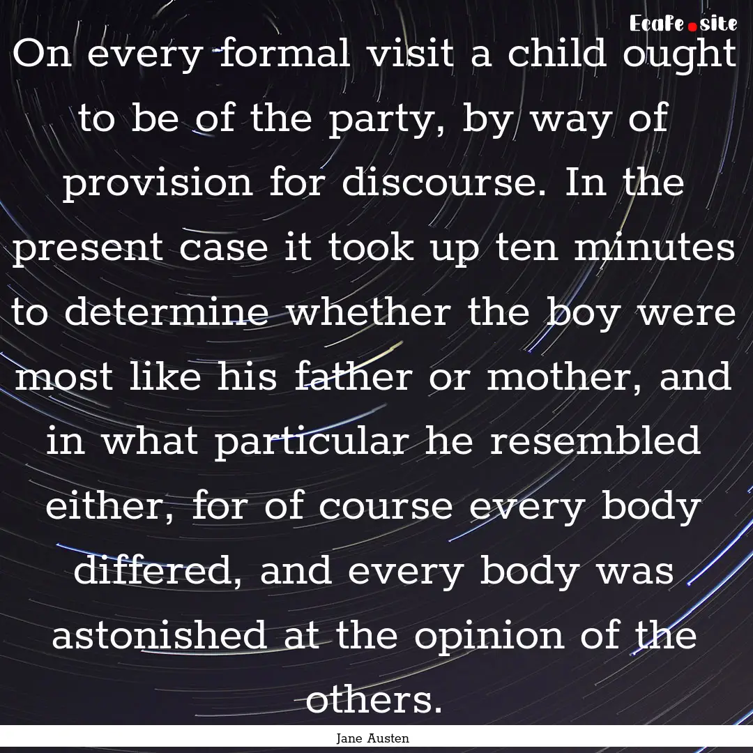 On every formal visit a child ought to be.... : Quote by Jane Austen