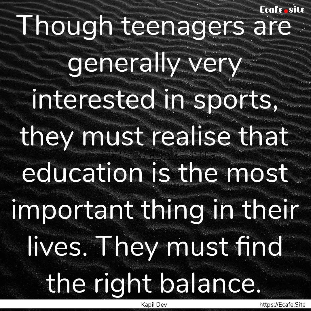 Though teenagers are generally very interested.... : Quote by Kapil Dev