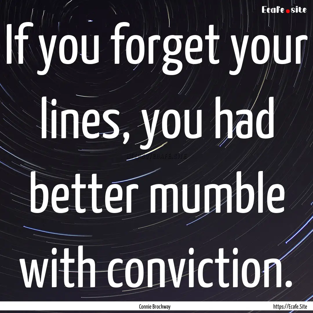 If you forget your lines, you had better.... : Quote by Connie Brockway