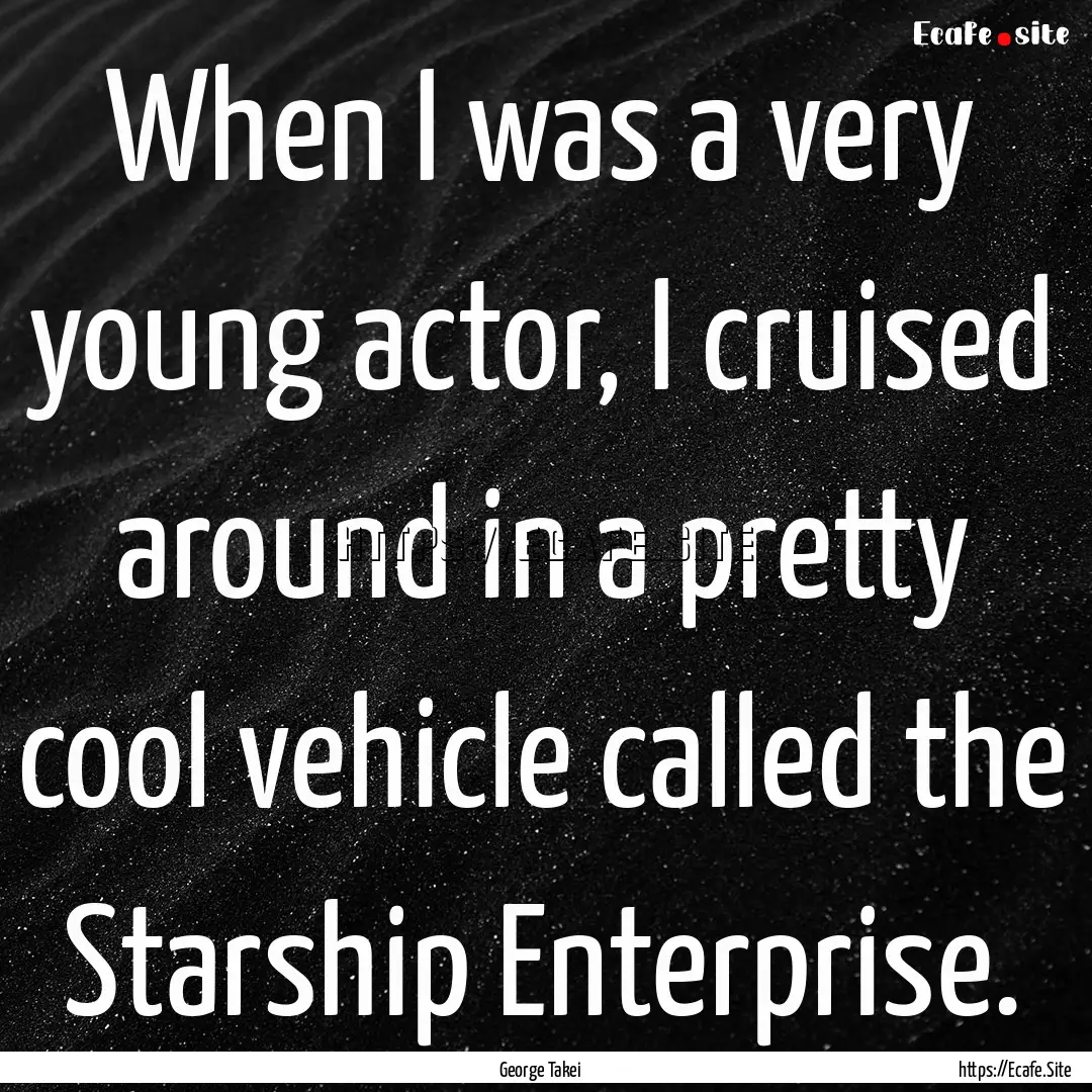 When I was a very young actor, I cruised.... : Quote by George Takei