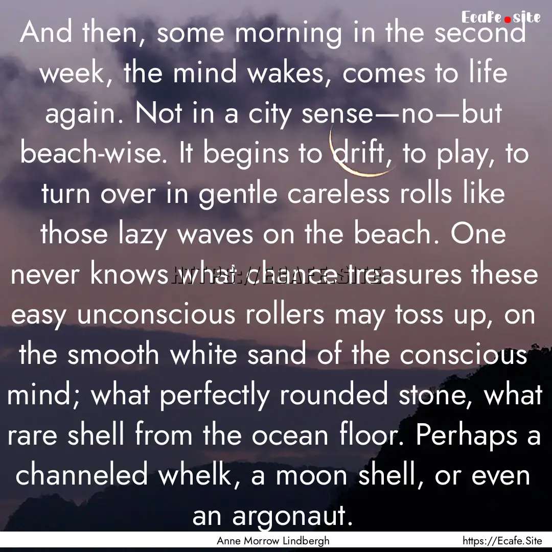 And then, some morning in the second week,.... : Quote by Anne Morrow Lindbergh