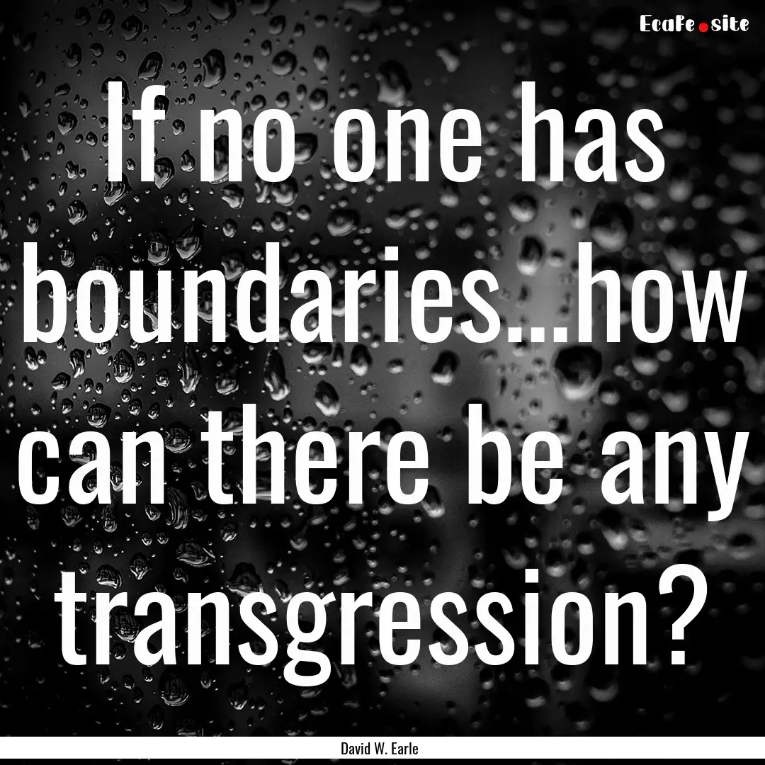 If no one has boundaries…how can there.... : Quote by David W. Earle