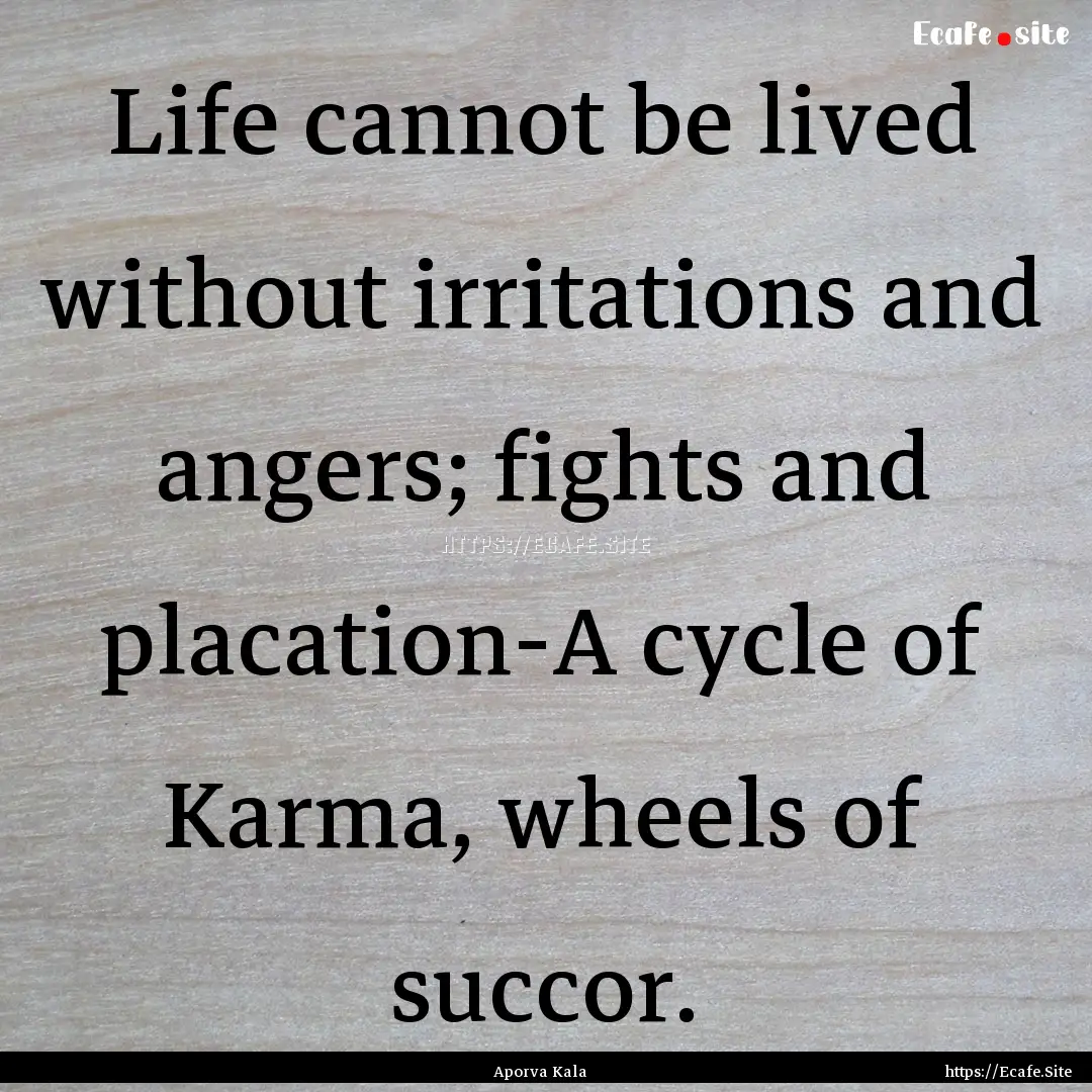 Life cannot be lived without irritations.... : Quote by Aporva Kala