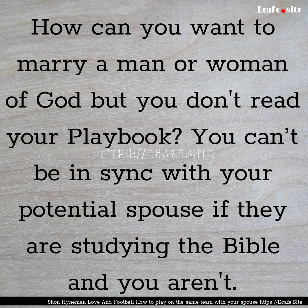 How can you want to marry a man or woman.... : Quote by Shon Hyneman Love And Football How to play on the same team with your spouse