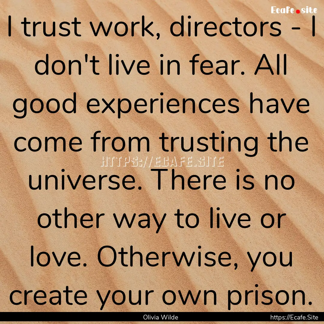 I trust work, directors - I don't live in.... : Quote by Olivia Wilde