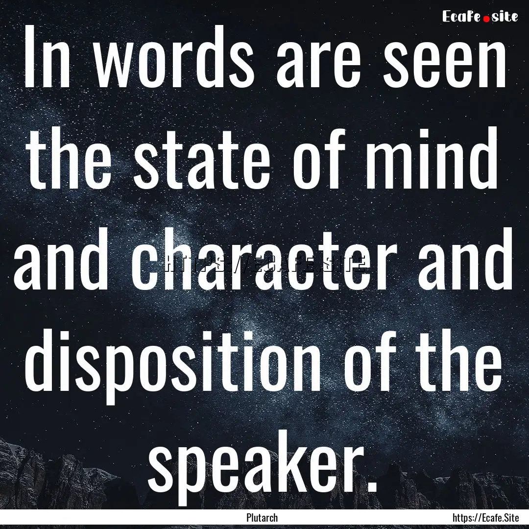 In words are seen the state of mind and character.... : Quote by Plutarch