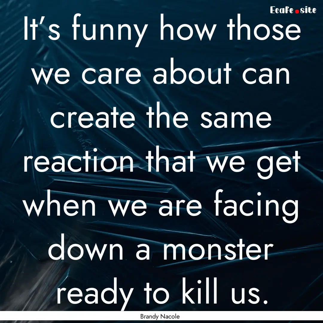 It’s funny how those we care about can.... : Quote by Brandy Nacole