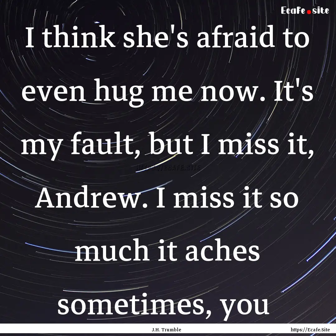 I think she's afraid to even hug me now..... : Quote by J.H. Trumble