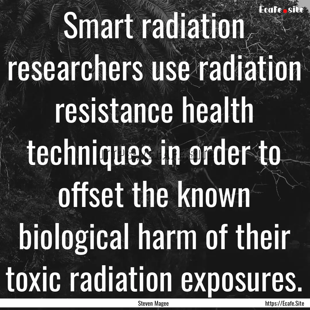 Smart radiation researchers use radiation.... : Quote by Steven Magee