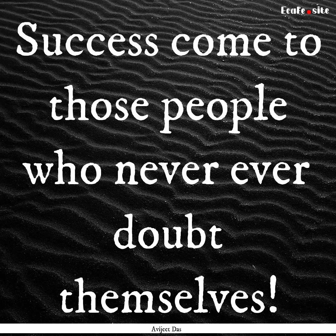 Success come to those people who never ever.... : Quote by Avijeet Das