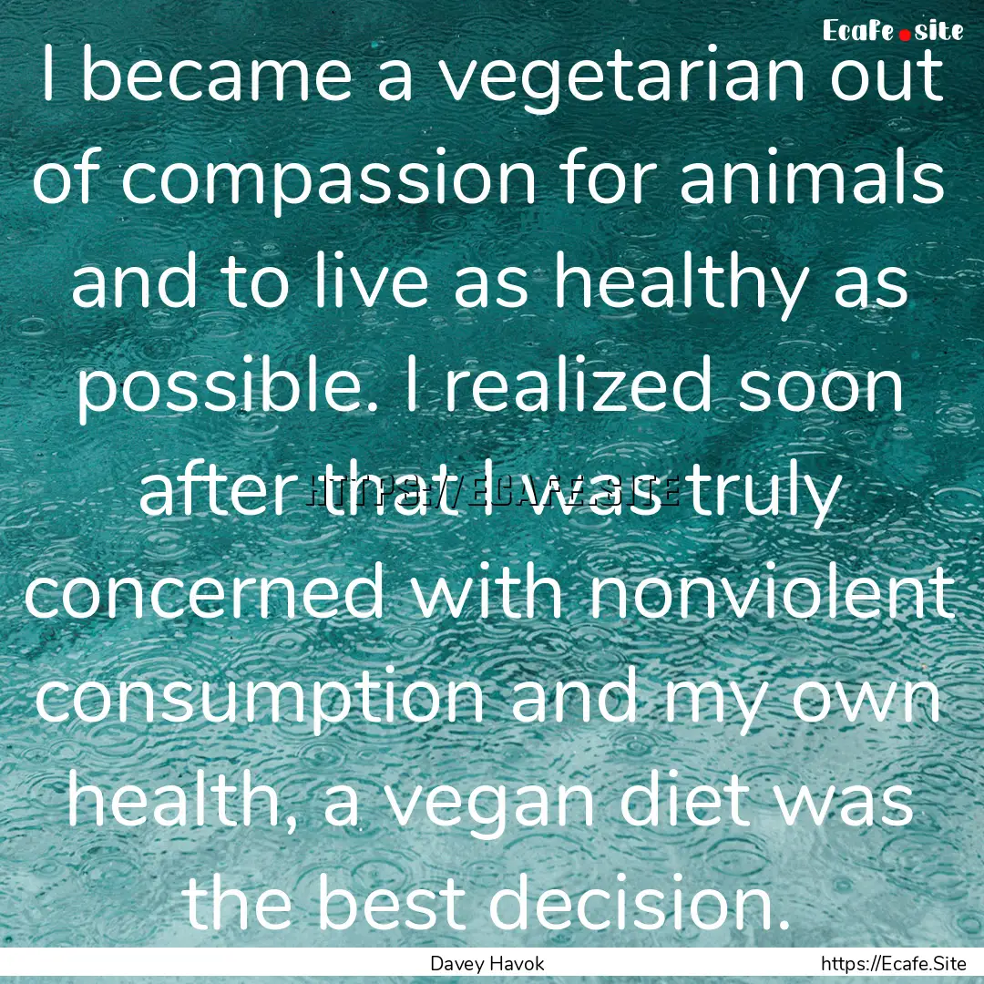 I became a vegetarian out of compassion for.... : Quote by Davey Havok