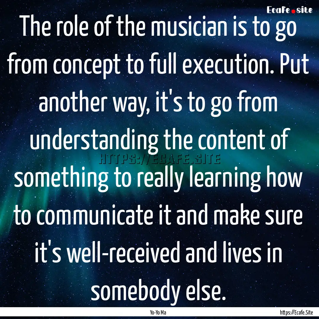 The role of the musician is to go from concept.... : Quote by Yo-Yo Ma