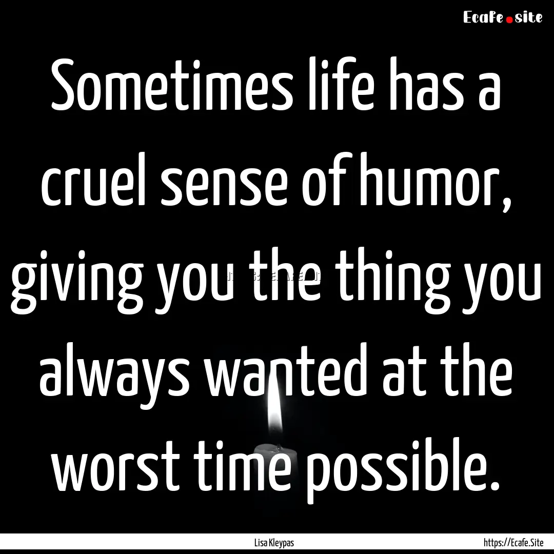 Sometimes life has a cruel sense of humor,.... : Quote by Lisa Kleypas