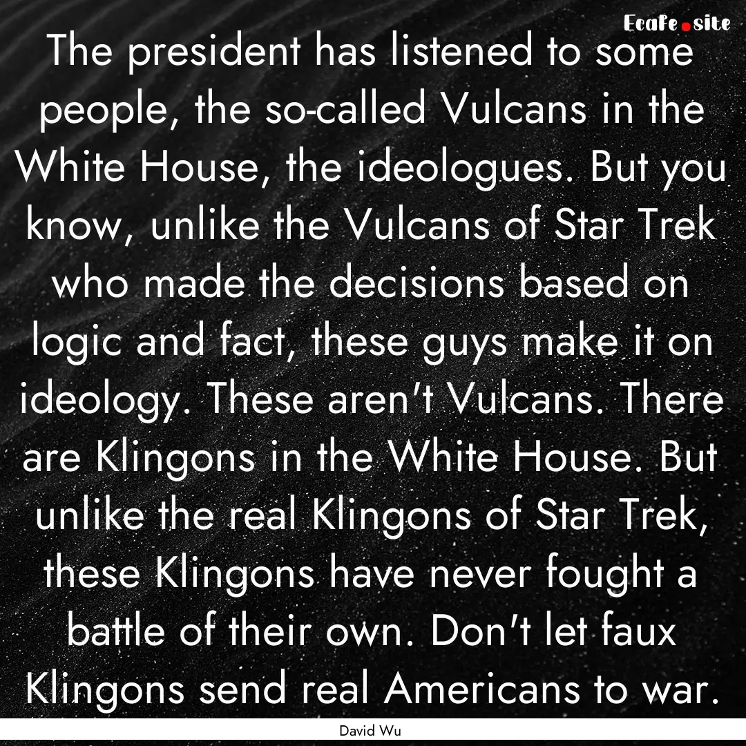 The president has listened to some people,.... : Quote by David Wu