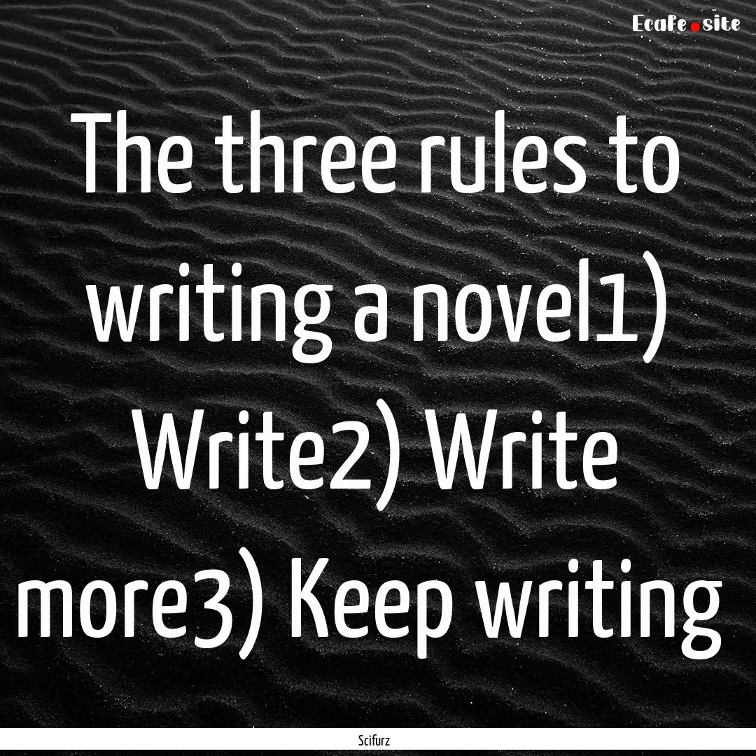 The three rules to writing a novel1) Write2).... : Quote by Scifurz