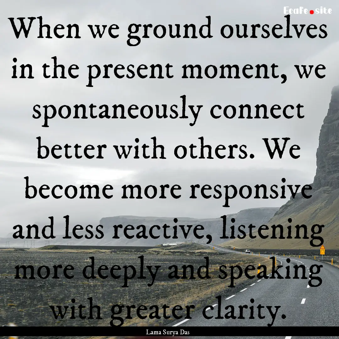 When we ground ourselves in the present moment,.... : Quote by Lama Surya Das