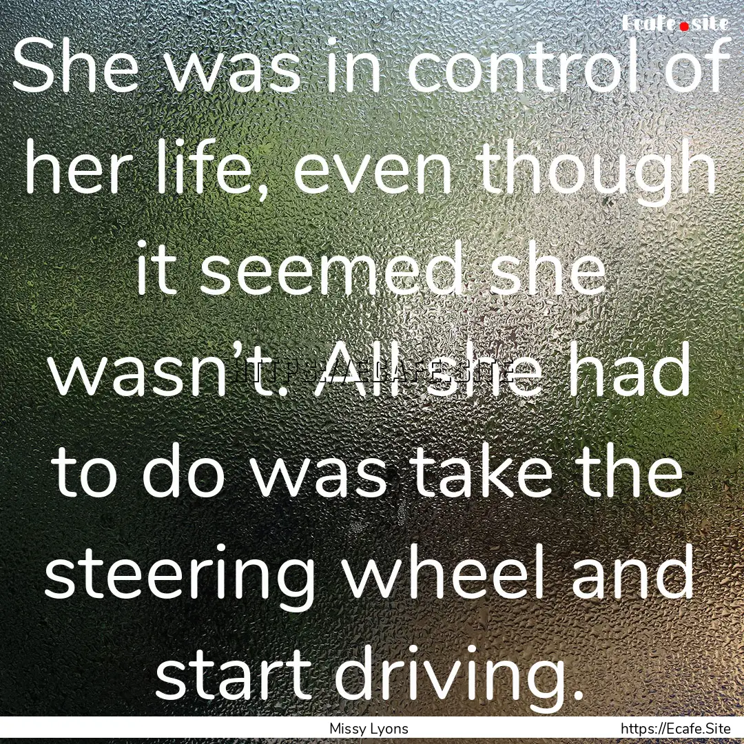 She was in control of her life, even though.... : Quote by Missy Lyons