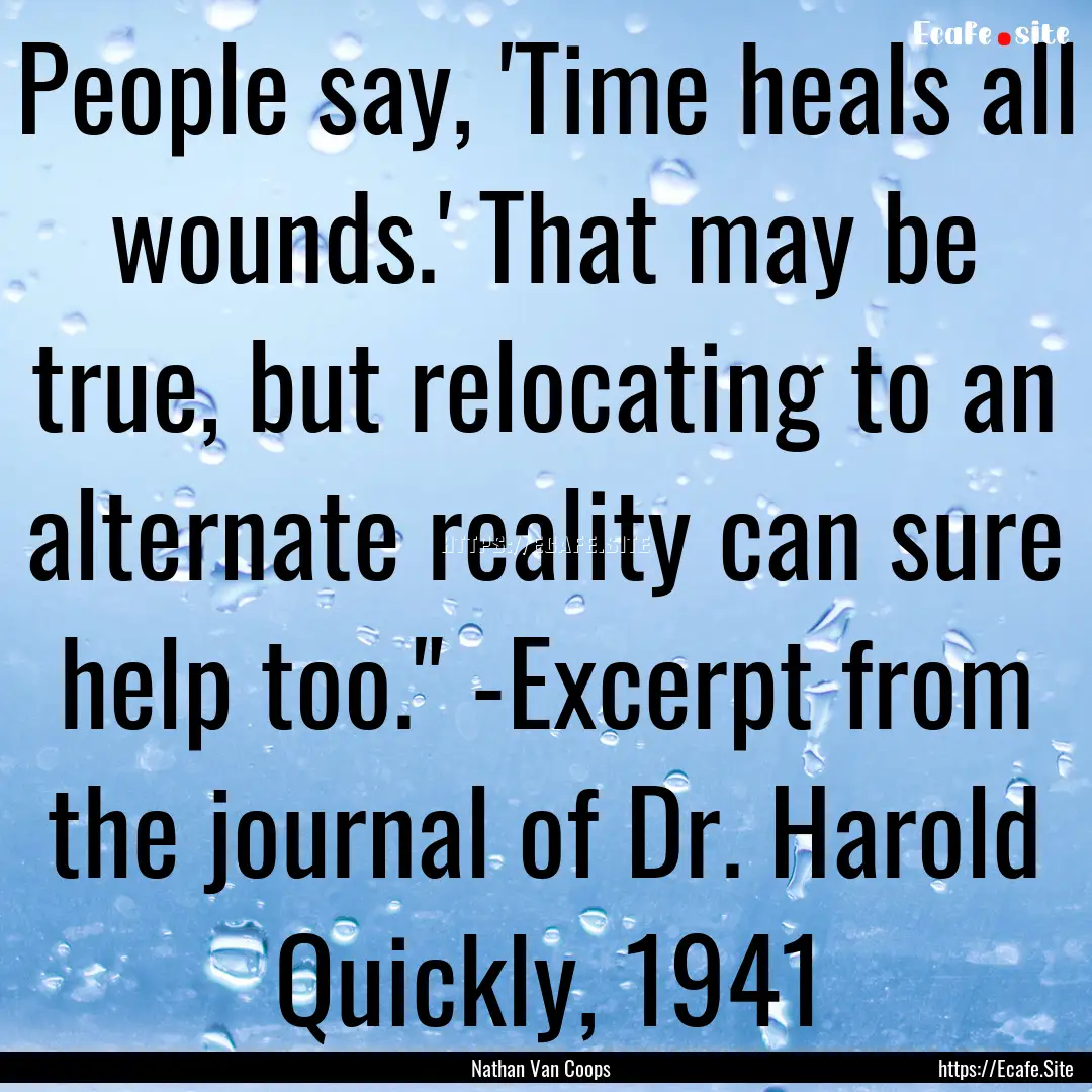 People say, 'Time heals all wounds.' That.... : Quote by Nathan Van Coops