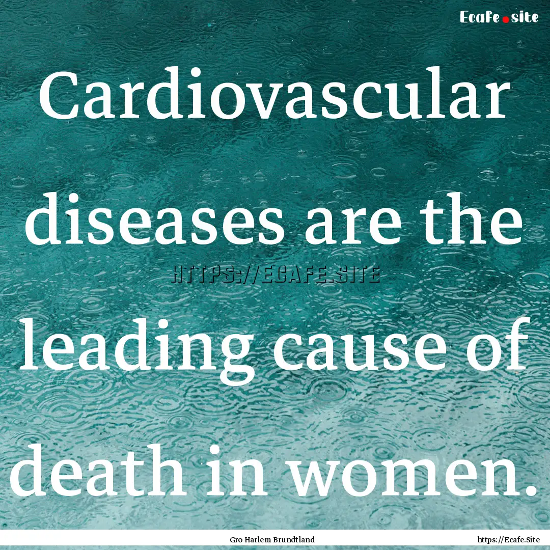 Cardiovascular diseases are the leading cause.... : Quote by Gro Harlem Brundtland