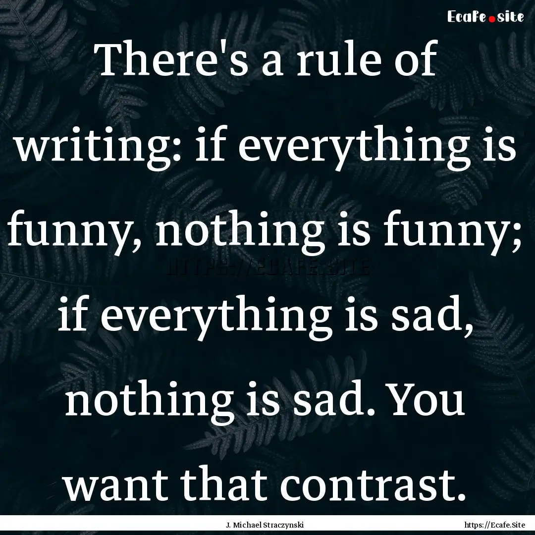 There's a rule of writing: if everything.... : Quote by J. Michael Straczynski