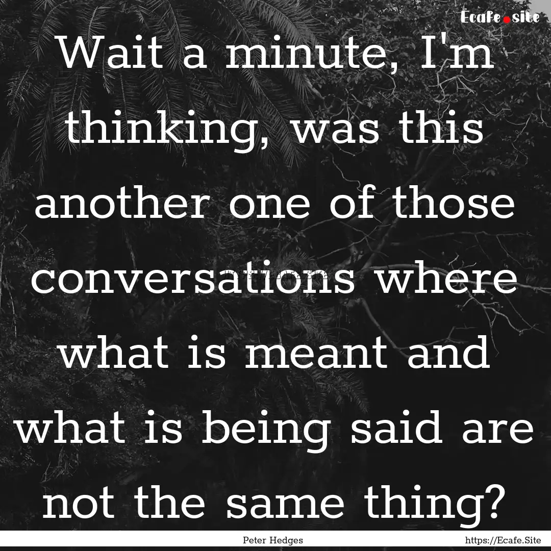 Wait a minute, I'm thinking, was this another.... : Quote by Peter Hedges