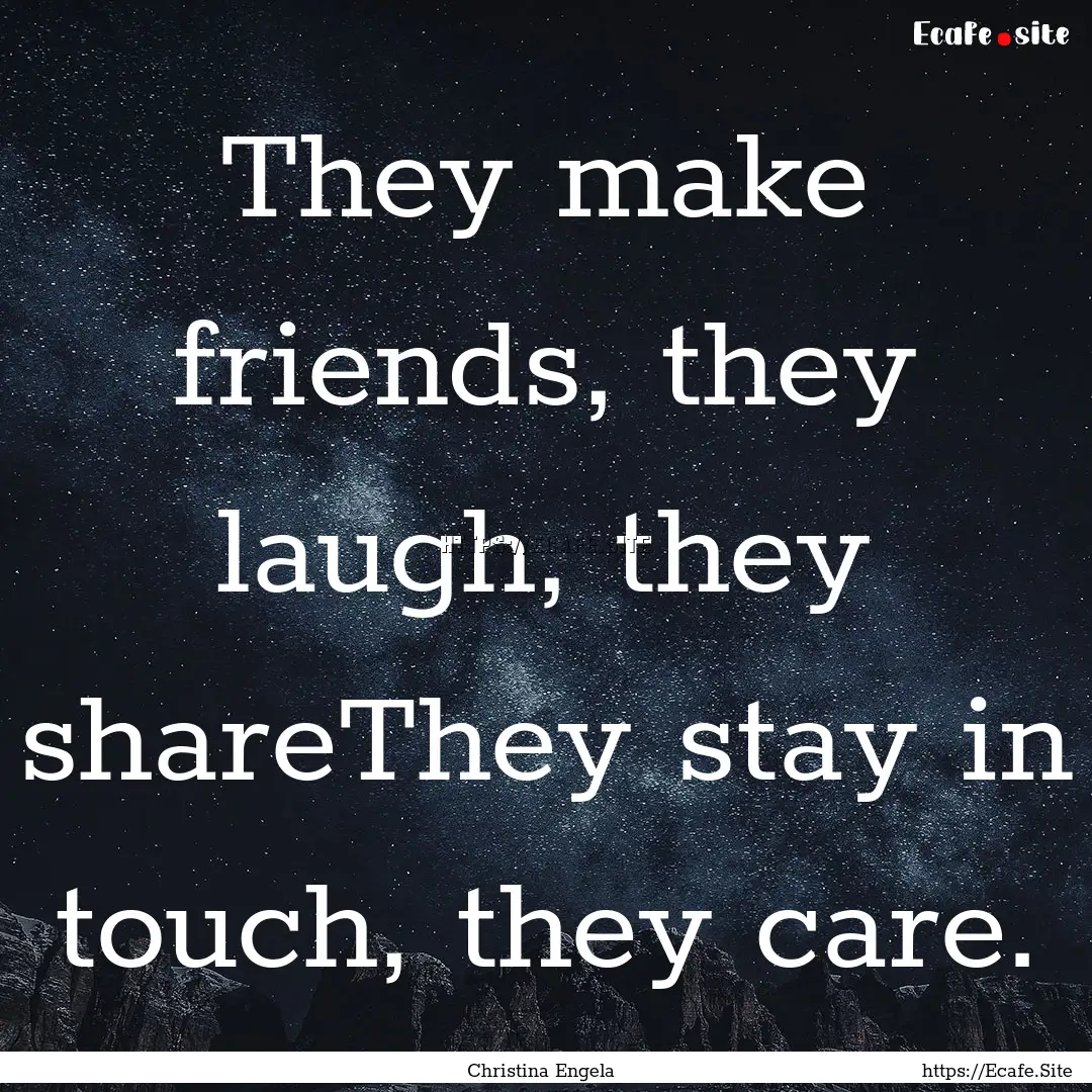 They make friends, they laugh, they shareThey.... : Quote by Christina Engela