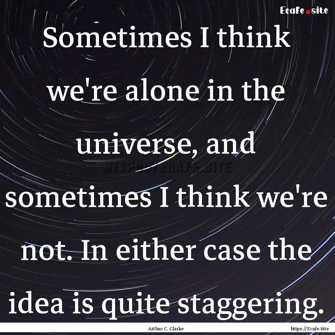 Sometimes I think we're alone in the universe,.... : Quote by Arthur C. Clarke