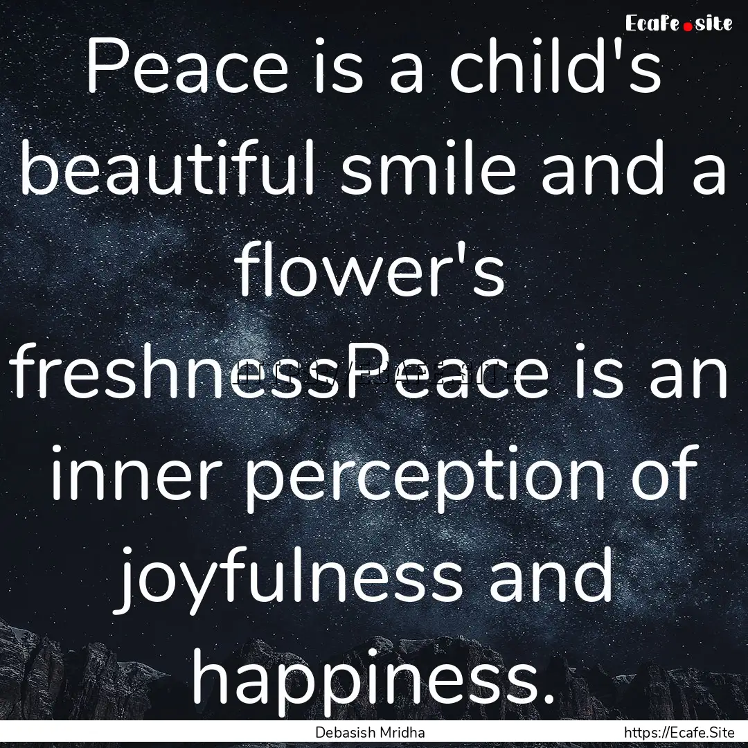 Peace is a child's beautiful smile and a.... : Quote by Debasish Mridha