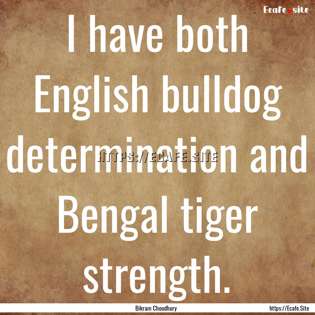 I have both English bulldog determination.... : Quote by Bikram Choudhury