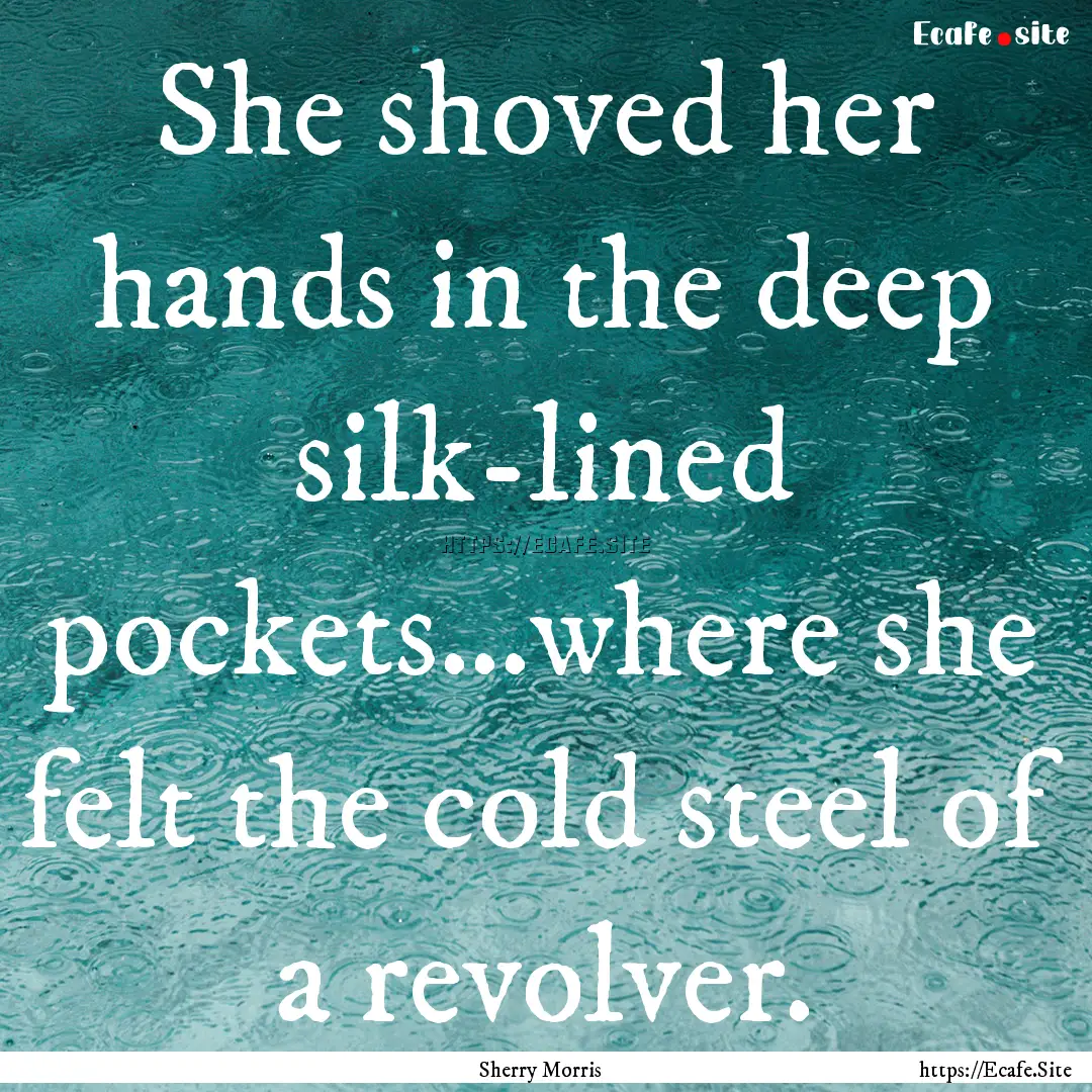 She shoved her hands in the deep silk-lined.... : Quote by Sherry Morris